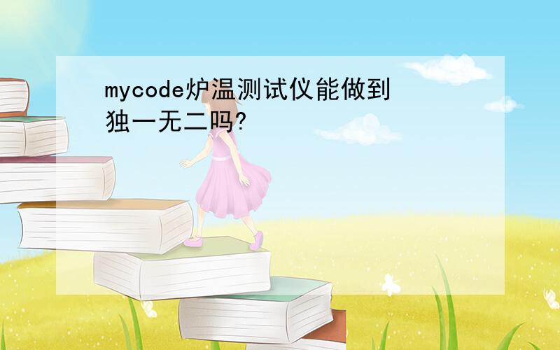 mycode炉温测试仪能做到独一无二吗?