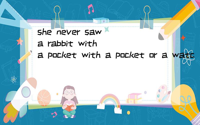 she never saw a rabbit with a pocket with a pocket or a watc