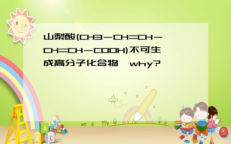 山梨酸(CH3－CH=CH－CH=CH－COOH)不可生成高分子化合物,why?