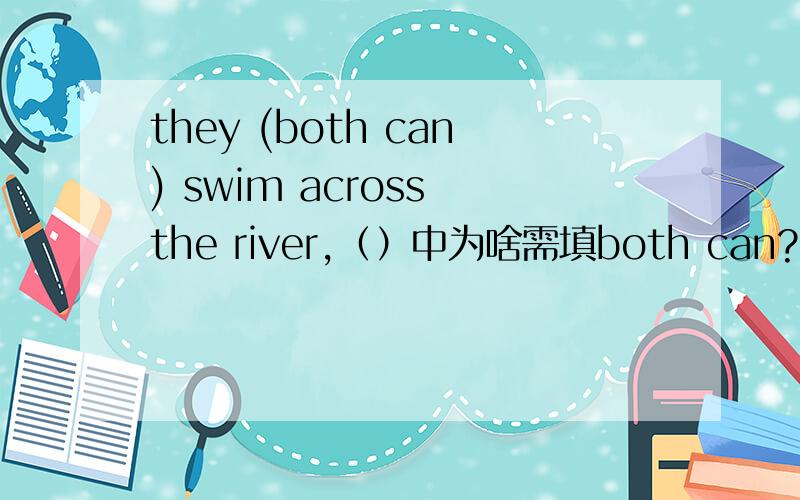 they (both can) swim across the river,（）中为啥需填both can?