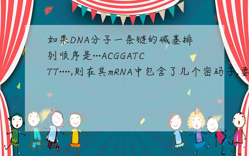 如果DNA分子一条链的碱基排列顺序是···ACGGATCTT····,则在其mRNA中包含了几个密码子,要几个tRNA才