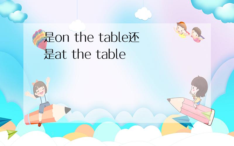 是on the table还是at the table