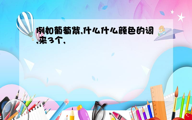 例如葡萄紫,什么什么颜色的词,来3个,