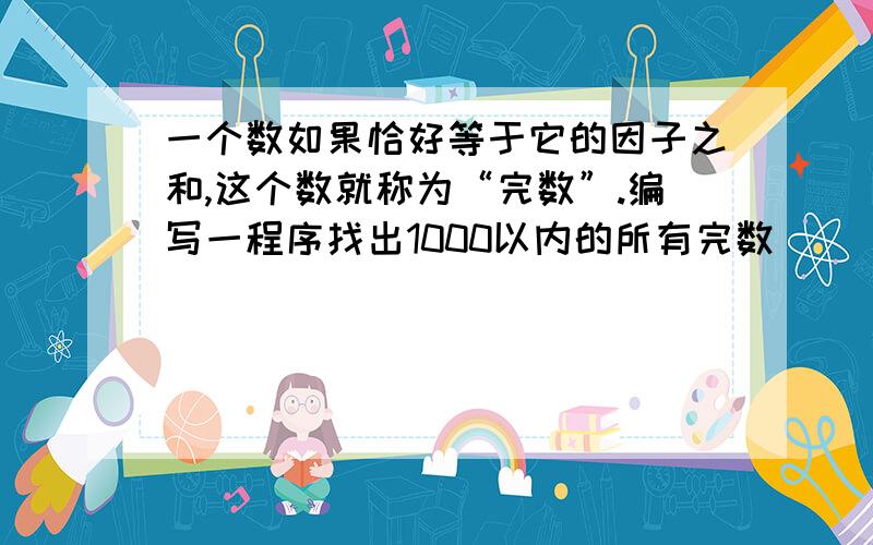 一个数如果恰好等于它的因子之和,这个数就称为“完数”.编写一程序找出1000以内的所有完数