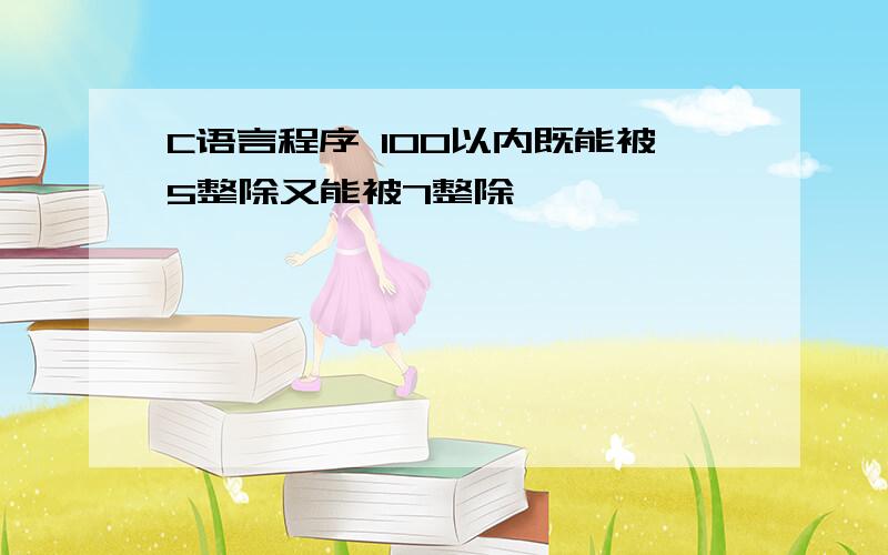 C语言程序 100以内既能被5整除又能被7整除