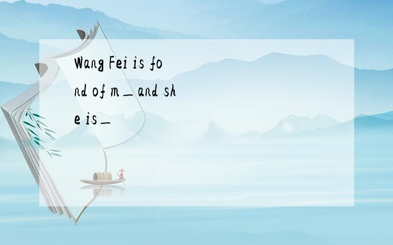 Wang Fei is fond of m_and she is_