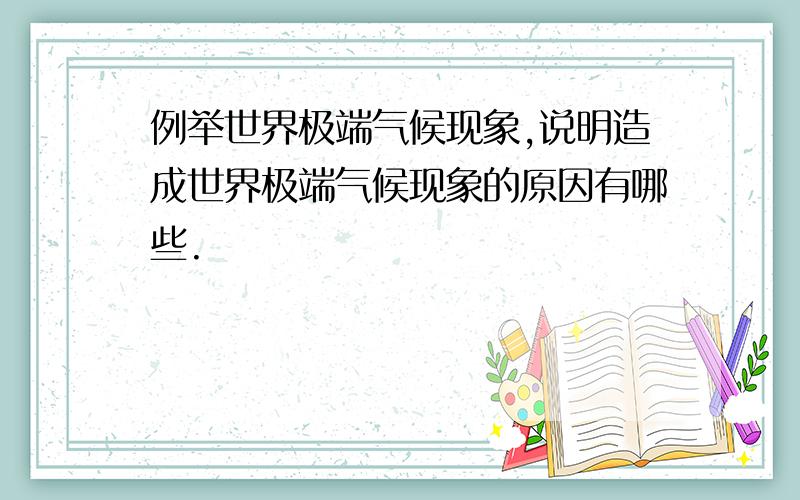 例举世界极端气候现象,说明造成世界极端气候现象的原因有哪些.