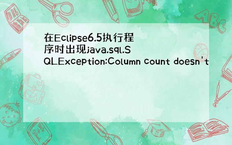 在Eclipse6.5执行程序时出现java.sql.SQLException:Column count doesn't