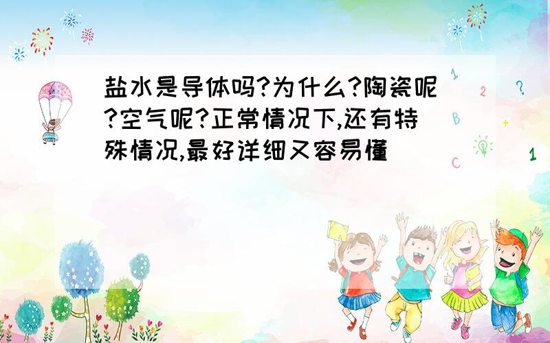 盐水是导体吗?为什么?陶瓷呢?空气呢?正常情况下,还有特殊情况,最好详细又容易懂