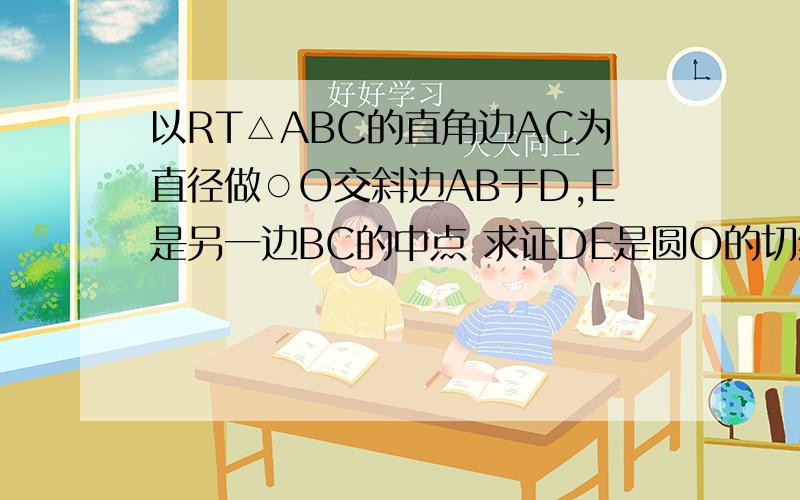 以RT△ABC的直角边AC为直径做○O交斜边AB于D,E是另一边BC的中点 求证DE是圆O的切线