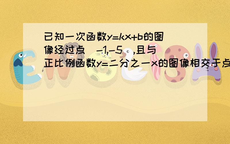 已知一次函数y=kx+b的图像经过点（-1,-5）,且与正比例函数y=二分之一x的图像相交于点（2,a）.