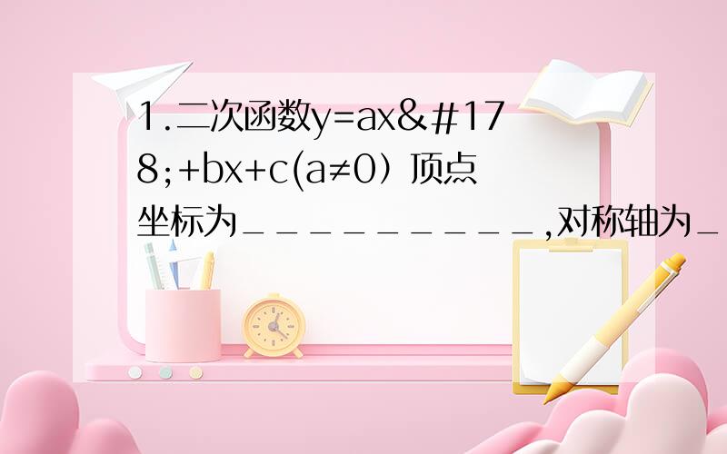 1.二次函数y=ax²+bx+c(a≠0）顶点坐标为_________,对称轴为________.