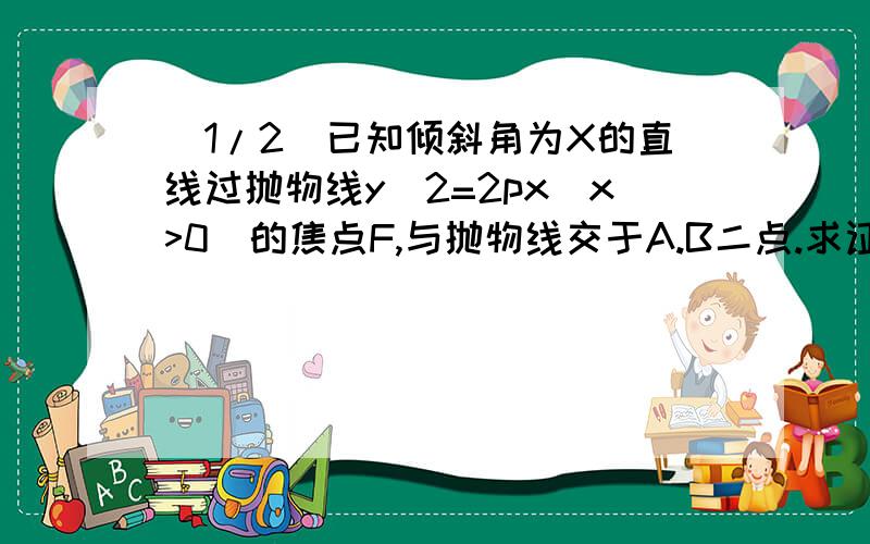 (1/2)已知倾斜角为X的直线过抛物线y^2=2px(x>0)的焦点F,与抛物线交于A.B二点.求证.|AB|=2p/s