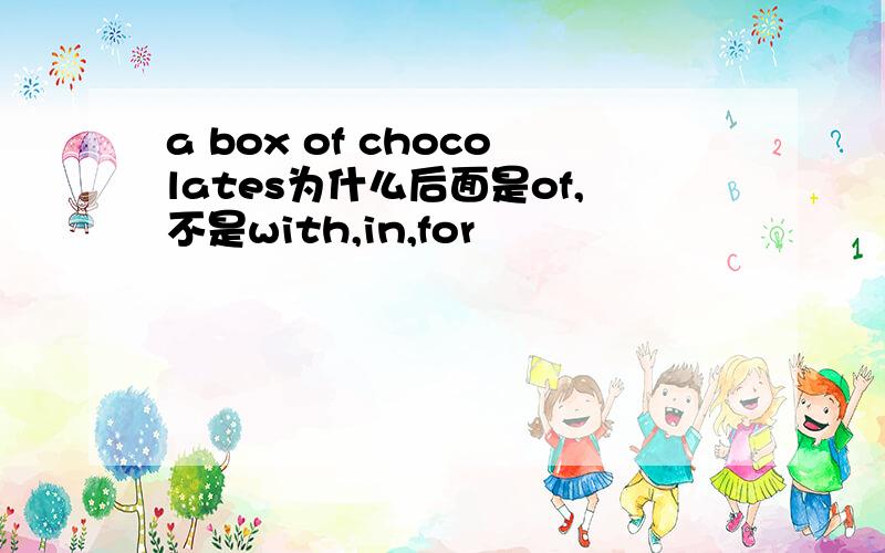 a box of chocolates为什么后面是of,不是with,in,for