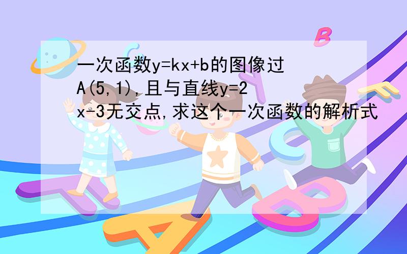 一次函数y=kx+b的图像过A(5,1),且与直线y=2x-3无交点,求这个一次函数的解析式