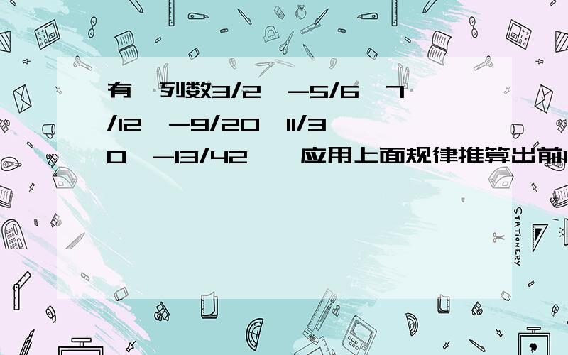 有一列数3/2、-5/6、7/12、-9/20、11/30、-13/42……应用上面规律推算出前100个数的和.