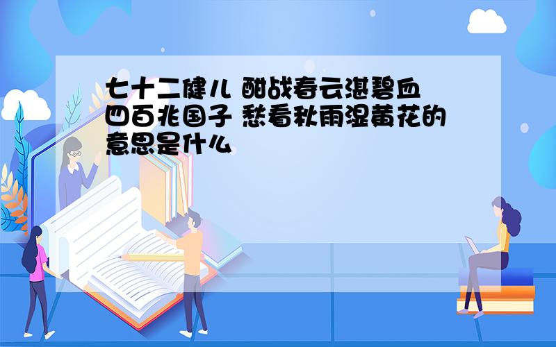 七十二健儿 酣战春云湛碧血 四百兆国子 愁看秋雨湿黄花的意思是什么