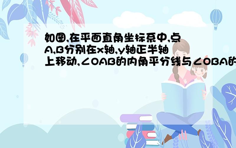 如图,在平面直角坐标系中,点A,B分别在x轴,y轴正半轴上移动,∠OAB的内角平分线与∠OBA的外角平分线交于C点,试问