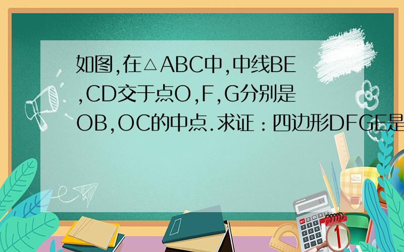 如图,在△ABC中,中线BE,CD交于点O,F,G分别是OB,OC的中点.求证：四边形DFGE是平行四边形