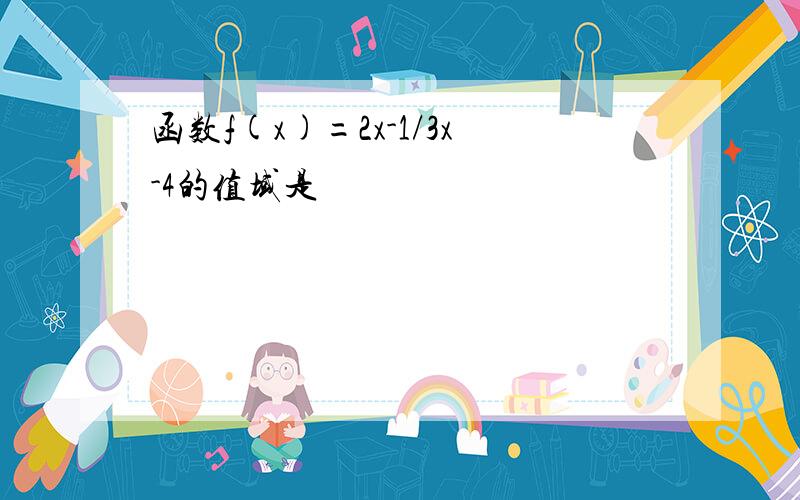 函数f(x)=2x-1/3x-4的值域是