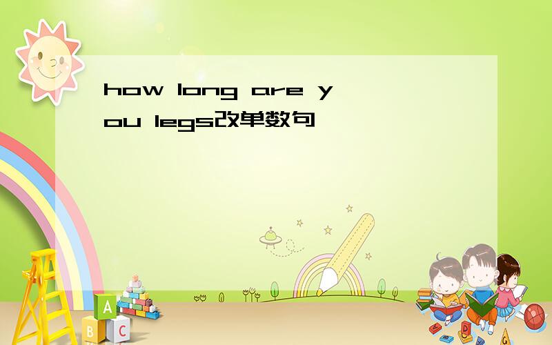 how long are you legs改单数句