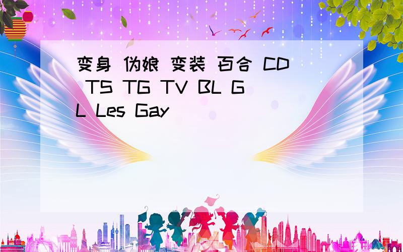 变身 伪娘 变装 百合 CD TS TG TV BL GL Les Gay