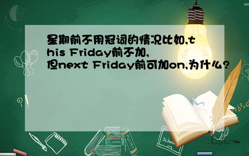 星期前不用冠词的情况比如,this Friday前不加,但next Friday前可加on,为什么?