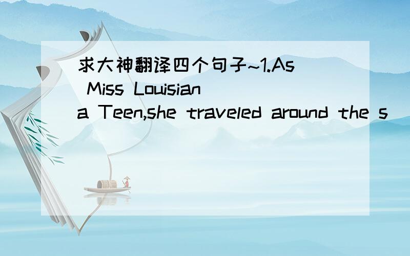 求大神翻译四个句子~1.As Miss Louisiana Teen,she traveled around the s