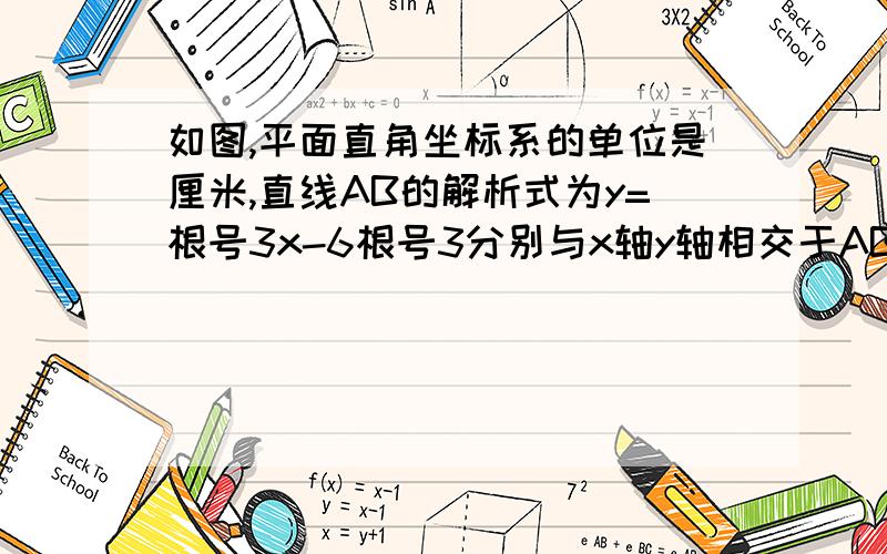 如图,平面直角坐标系的单位是厘米,直线AB的解析式为y=根号3x-6根号3分别与x轴y轴相交于AB两