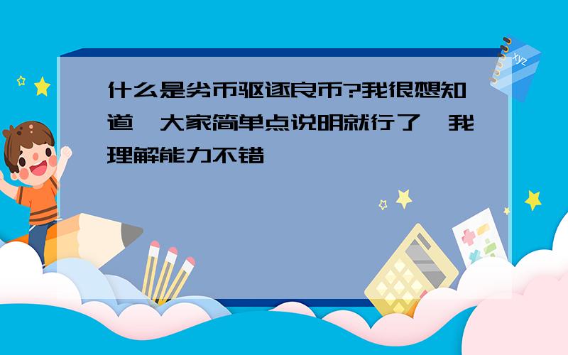 什么是劣币驱逐良币?我很想知道,大家简单点说明就行了,我理解能力不错