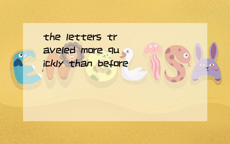 the letters traveled more quickly than before