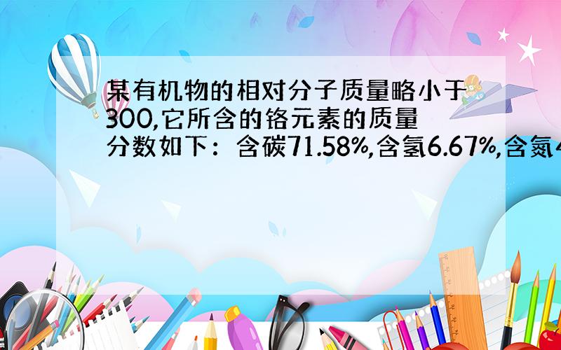 某有机物的相对分子质量略小于300,它所含的铬元素的质量分数如下：含碳71.58%,含氢6.67%,含氮4.91%,其余