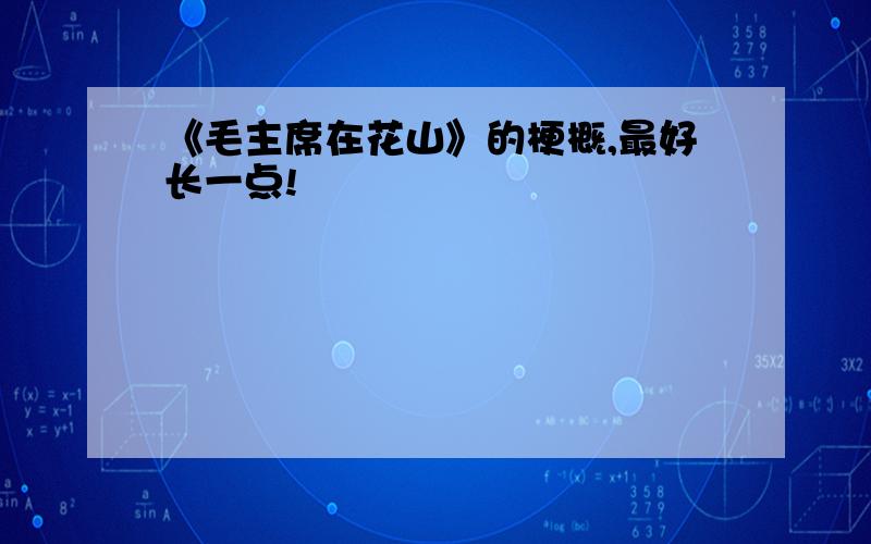 《毛主席在花山》的梗概,最好长一点!