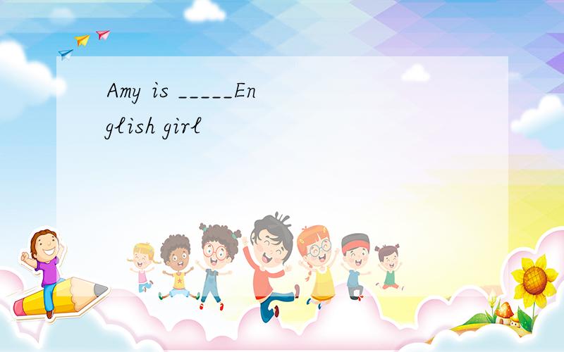 Amy is _____English girl