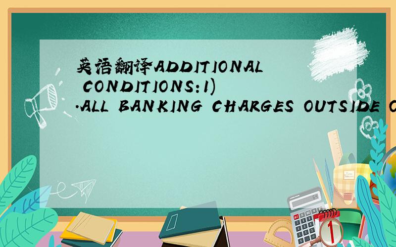 英语翻译ADDITIONAL CONDITIONS:1).ALL BANKING CHARGES OUTSIDE OPE