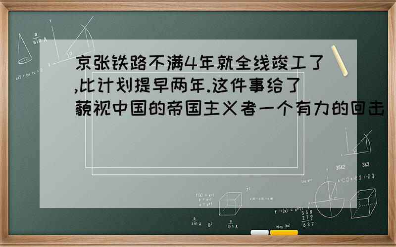 京张铁路不满4年就全线竣工了,比计划提早两年.这件事给了藐视中国的帝国主义者一个有力的回击