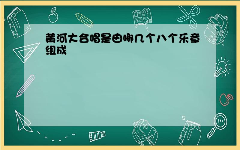 黄河大合唱是由哪几个八个乐章组成