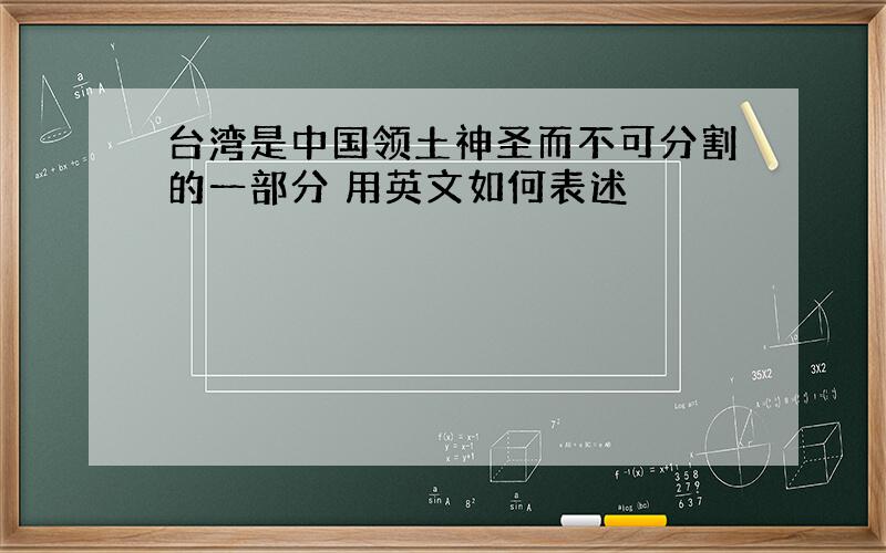 台湾是中国领土神圣而不可分割的一部分 用英文如何表述