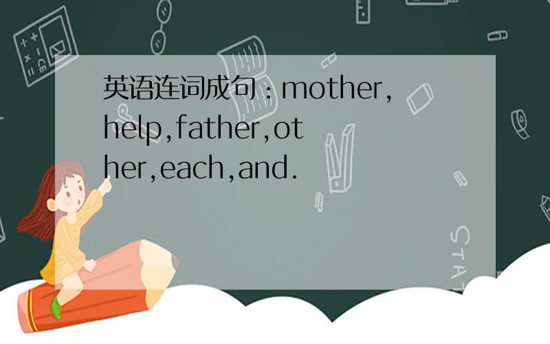 英语连词成句：mother,help,father,other,each,and.