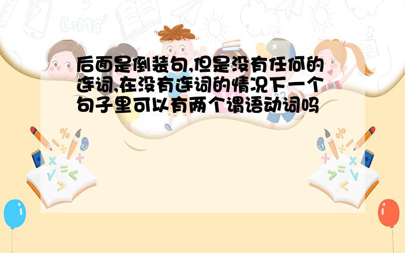 后面是倒装句,但是没有任何的连词,在没有连词的情况下一个句子里可以有两个谓语动词吗