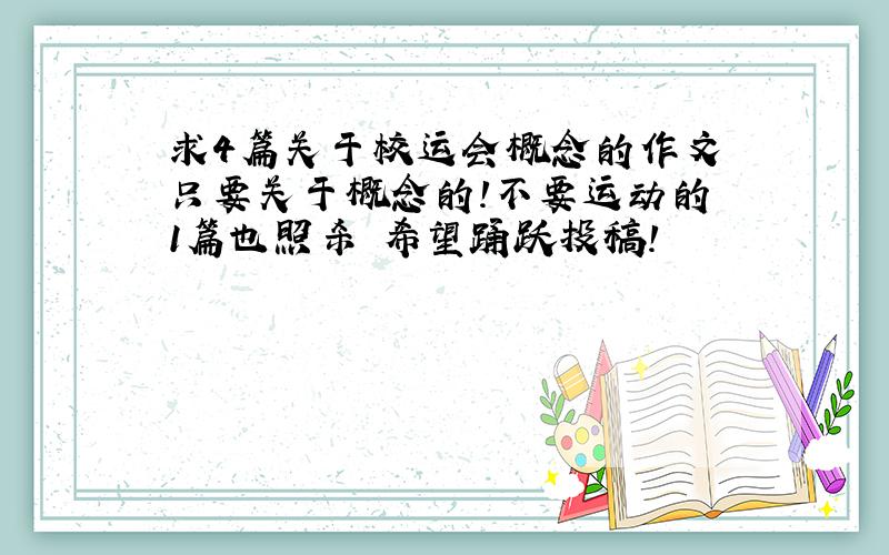 求4篇关于校运会概念的作文 只要关于概念的!不要运动的 1篇也照杀 希望踊跃投稿!