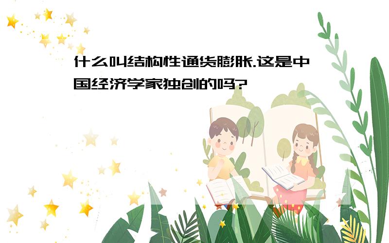 什么叫结构性通货膨胀.这是中国经济学家独创的吗?