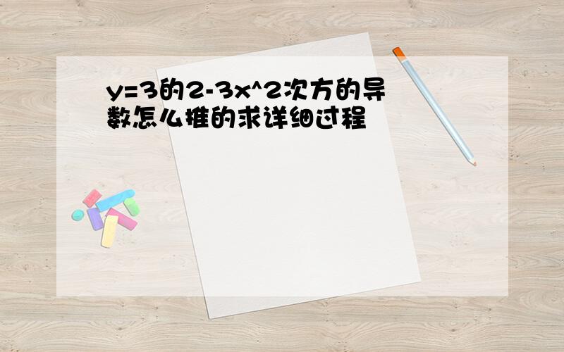 y=3的2-3x^2次方的导数怎么推的求详细过程