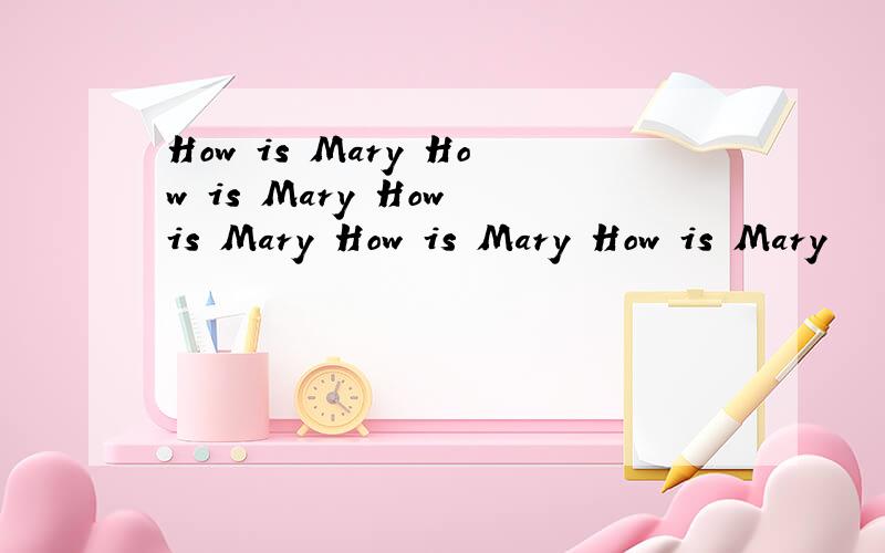 How is Mary How is Mary How is Mary How is Mary How is Mary