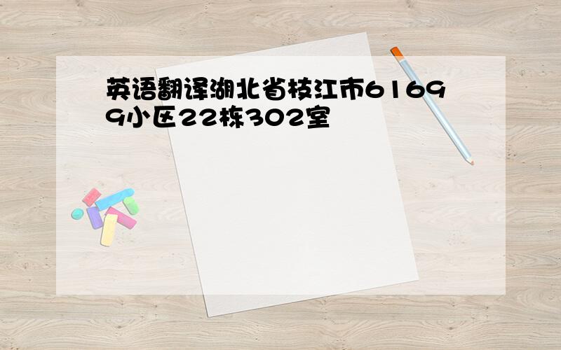 英语翻译湖北省枝江市61699小区22栋302室