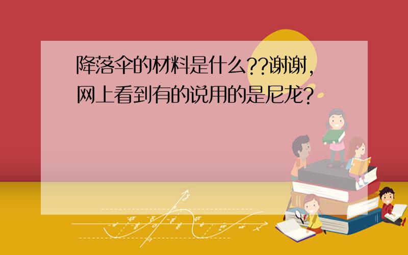 降落伞的材料是什么??谢谢,网上看到有的说用的是尼龙?