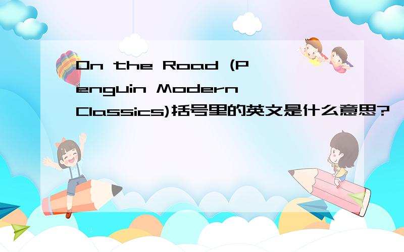 On the Road (Penguin Modern Classics)括号里的英文是什么意思?