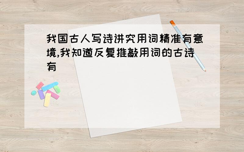 我国古人写诗讲究用词精准有意境,我知道反复推敲用词的古诗有