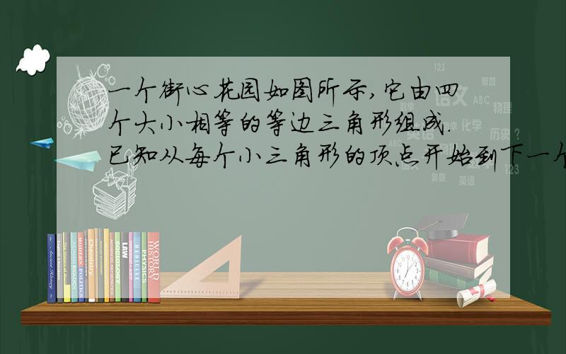 一个街心花园如图所示,它由四个大小相等的等边三角形组成．已知从每个小三角形的顶点开始到下一个顶点均