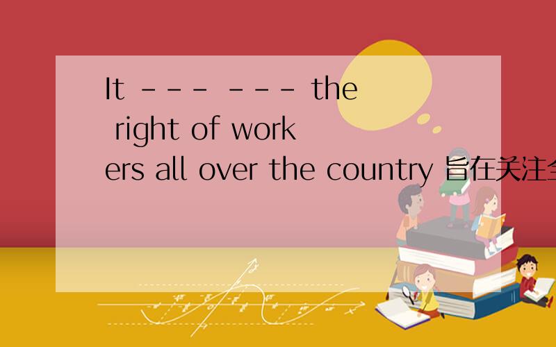 It --- --- the right of workers all over the country 旨在关注全国工